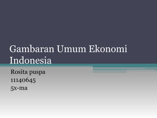 Gambaran Umum Ekonomi
Indonesia
Rosita puspa
11140645
5x-ma
 