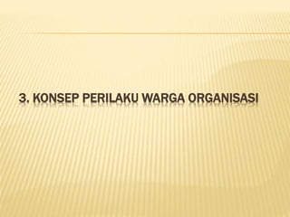 3. KONSEP PERILAKU WARGA ORGANISASI
 