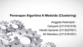 Penerapan Algoritma K-Medoids (Clustering)
Anggota Kelompok :
Cahyanti (2113161018)
Hendri Aprianto (2113227001)
Ali Wandanu (2113181051)
 