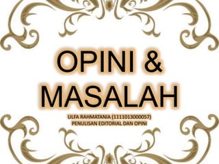 OPINI &
MASALAHULFA RAHMATANIA (1111013000057)
PENULISAN EDITORIAL DAN OPINI
 