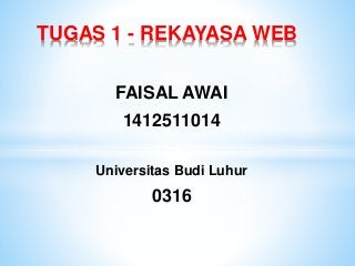 FAISAL AWAI
1412511014
Universitas Budi Luhur
0316
TUGAS 1 - REKAYASA WEB
 