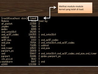 Melihat module-module
kernel yang telah di load.
 