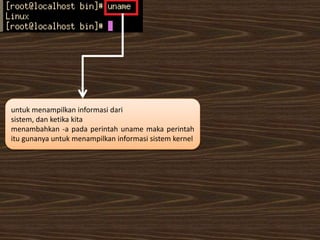 untuk menampilkan informasi dari
sistem, dan ketika kita
menambahkan -a pada perintah uname maka perintah
itu gunanya untuk menampilkan informasi sistem kernel
 