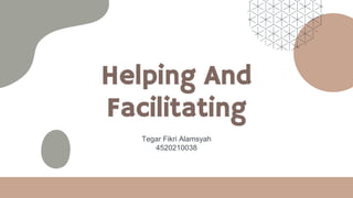 Helping And
Facilitating
Tegar Fikri Alamsyah
4520210038
 