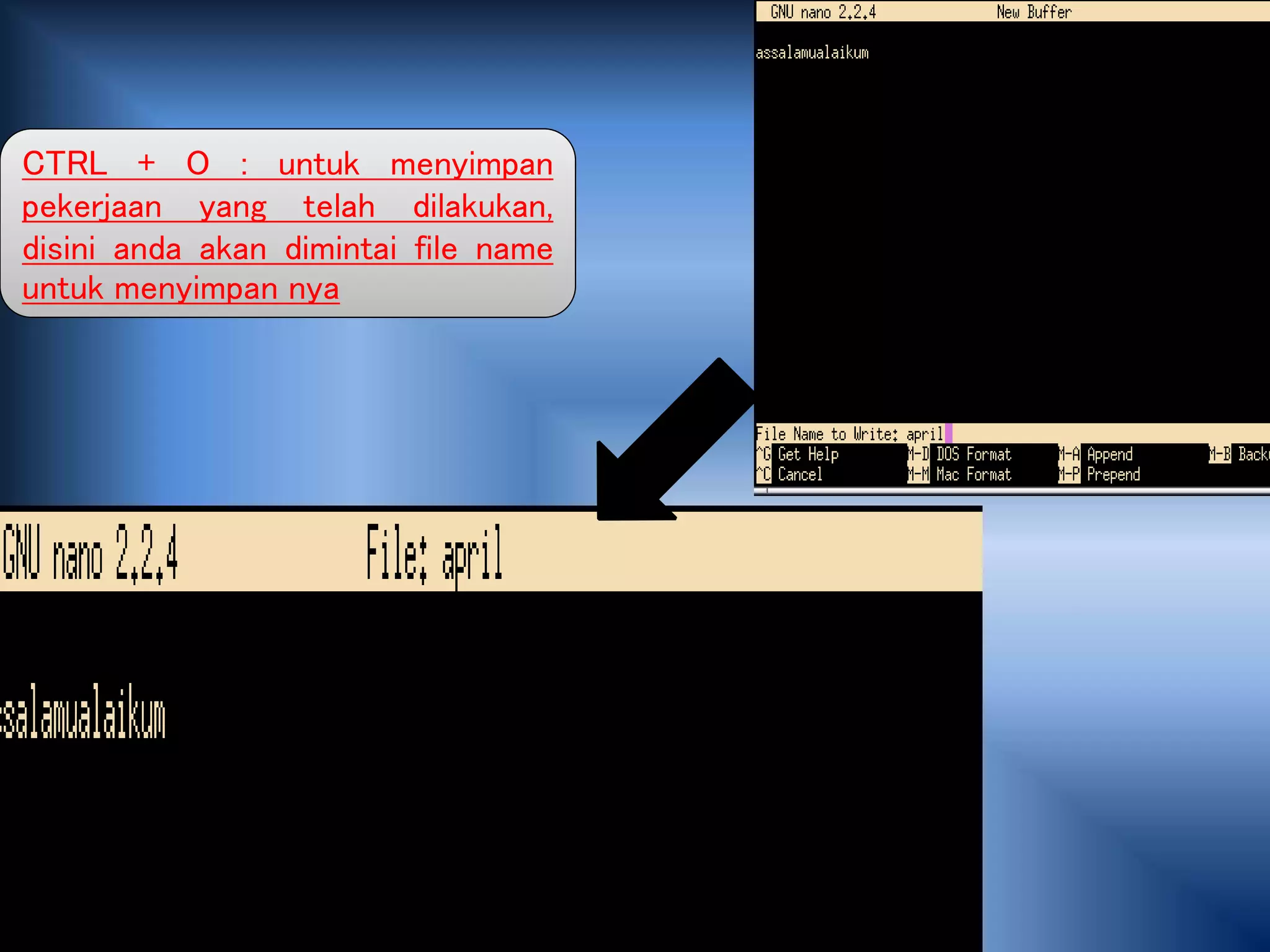 CTRL + O : untuk menyimpan
pekerjaan yang telah dilakukan,
disini anda akan dimintai file name
untuk menyimpan nya
 