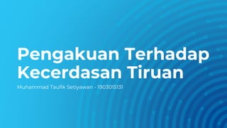 Pengakuan Terhadap
Kecerdasan Tiruan
Muhammad Taufik Setiyawan - 1903015131
 