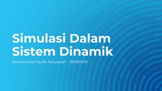 Simulasi Dalam
Sistem Dinamik
Muhammad Taufik Setiyawan - 1903015131
 