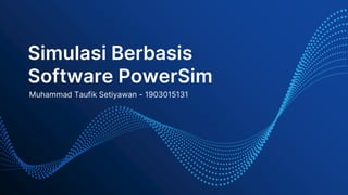 Simulasi Berbasis
Software PowerSim
Muhammad Taufik Setiyawan - 1903015131
 