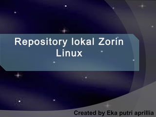 Created by Eka putri aprillia
Repository lokal Zorin
Linux
 