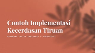 Contoh Implementasi
Kecerdasan Tiruan
Muhammad Taufik Setiyawan - 1903105131
 