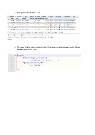 3. hasil pembuatan dari data base .
4. Membuat file php untuk mengkoneksikan file php dengan data base yang sudah di buat.
Dengan nama connect.php
 