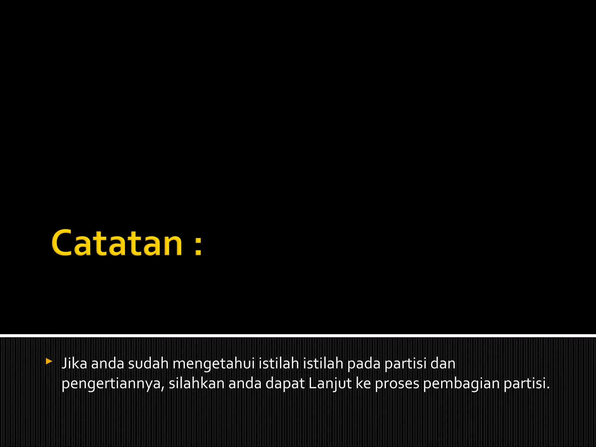  Jika anda sudah mengetahui istilah istilah pada partisi dan
pengertiannya, silahkan anda dapat Lanjut ke proses pembagian partisi.
 