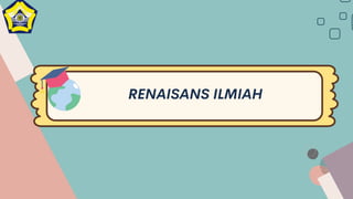 RENAISANS ILMIAH
 