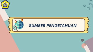 SUMBER PENGETAHUAN
 