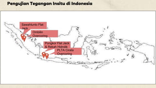 Pengujian Tegangan Insitu di Indonesia
Sawahlunto Flat
Jack
Ombilin
Overcoring
Pongkor Flat Jack
& Rekah Hidrolik
PLTA Cirata
Overcoring
 