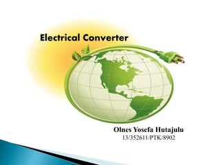 Electrical Converter

Olnes Yosefa Hutajulu
13/352611/PTK/8902

 