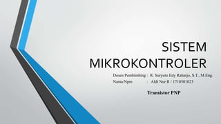 SISTEM
MIKROKONTROLER
Dosen Pembimbing : R. Suryoto Edy Raharjo, S.T., M.Eng.
Nama/Npm : Aldi Nur R / 1710501023
Transistor PNP
 