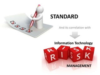 STANDARD
   And its correlation with



 Information Technology




        MANAGEMENT
 
