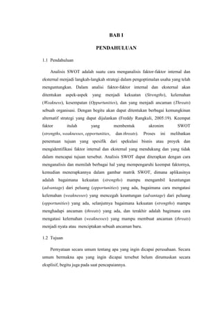 BAB I

                              PENDAHULUAN

1.1 Pendahuluan

    Analisis SWOT adalah suatu cara menganalisis faktor...