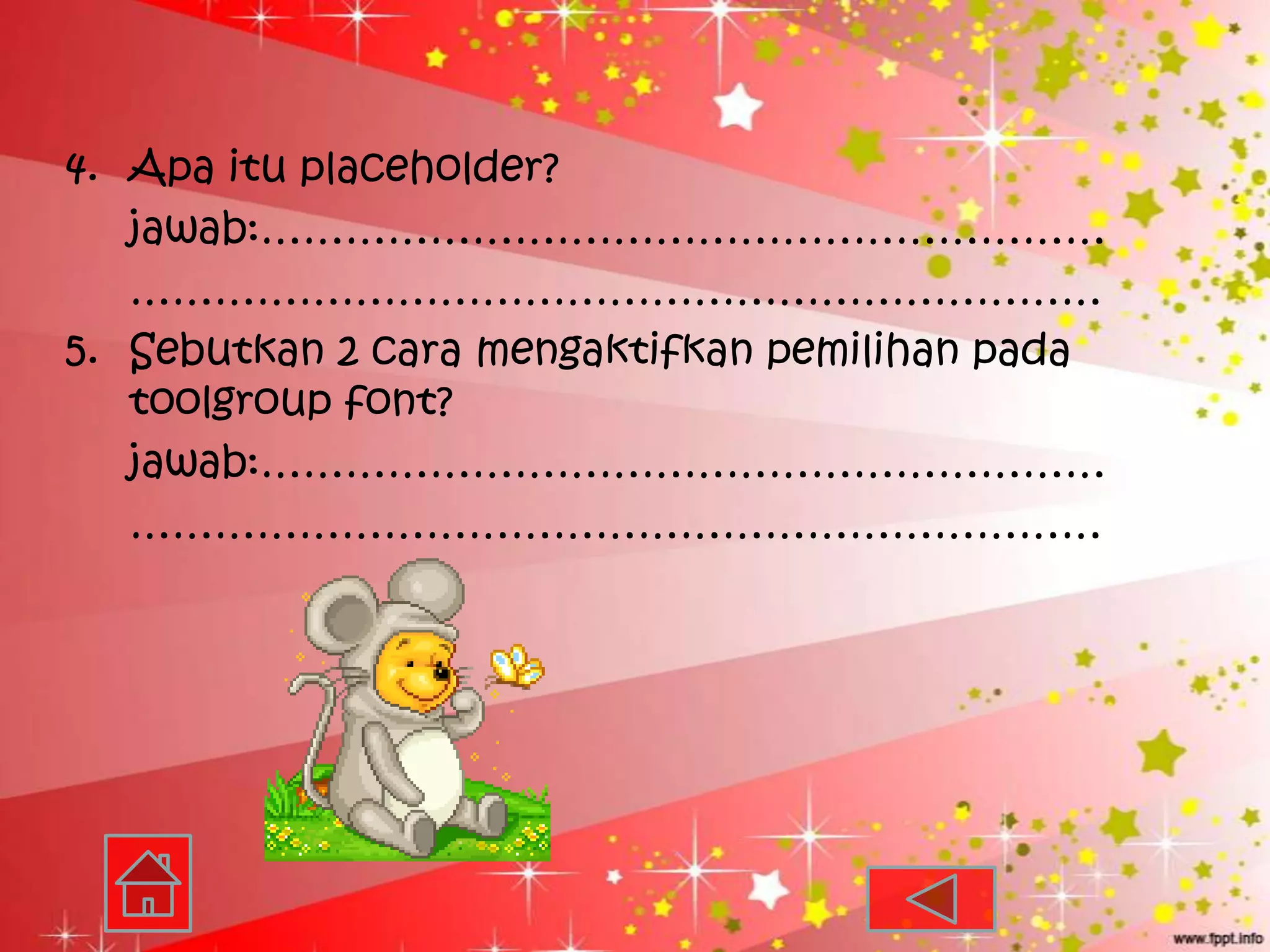 4. Apa itu placeholder?
   jawab:……………………………………………………
   ……………………………………………………………
5. Sebutkan 2 cara mengaktifkan pemilihan pada
   toolgroup font?
   jawab:……………………………………………………
   ……………………………………………………………
 