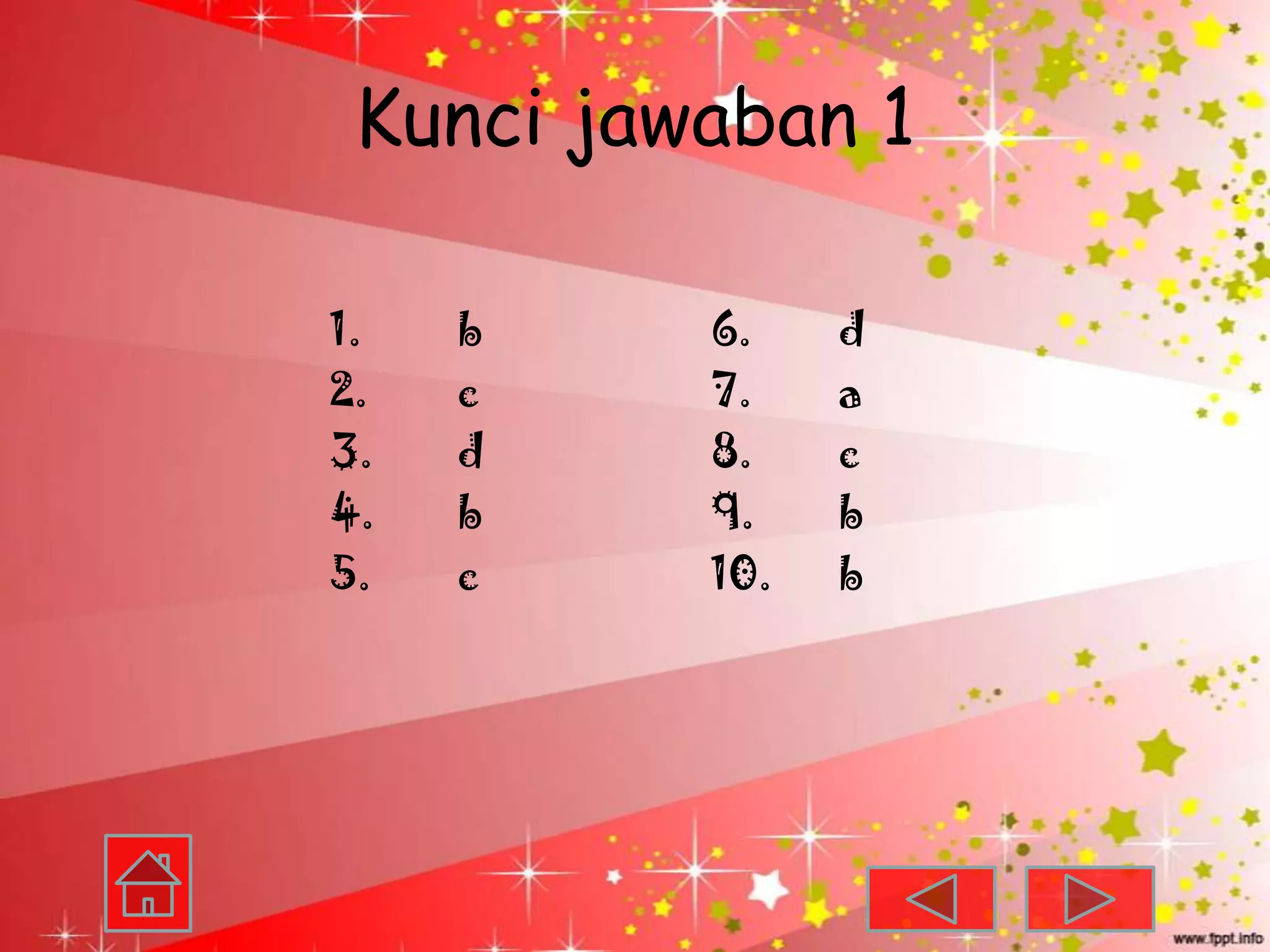 Kunci jawaban 1

1.   b    6.    d
2.   c    7.    a
3.   d    8.    c
4.   b    9.    b
5.   c    10.   b
 