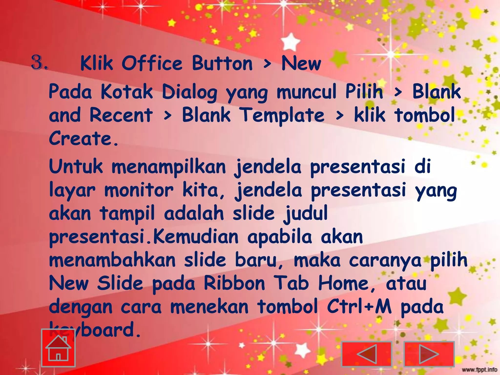 3.  Klik Office Button > New
 Pada Kotak Dialog yang muncul Pilih > Blank
 and Recent > Blank Template > klik tombol
 Create.
 Untuk menampilkan jendela presentasi di
 layar monitor kita, jendela presentasi yang
 akan tampil adalah slide judul
 presentasi.Kemudian apabila akan
 menambahkan slide baru, maka caranya pilih
 New Slide pada Ribbon Tab Home, atau
 dengan cara menekan tombol Ctrl+M pada
 keyboard.
 