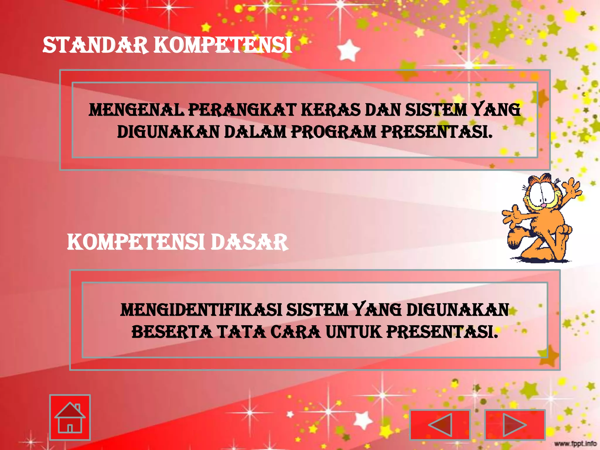 Standar Kompetensi

   Mengenal perangkat keras dan sistem yang
     digunakan dalam program presentasi.




 KOMPETENSI DASAR

     Mengidentifikasi sistem yang digunakan
      beserta tata cara untuk presentasi.
 