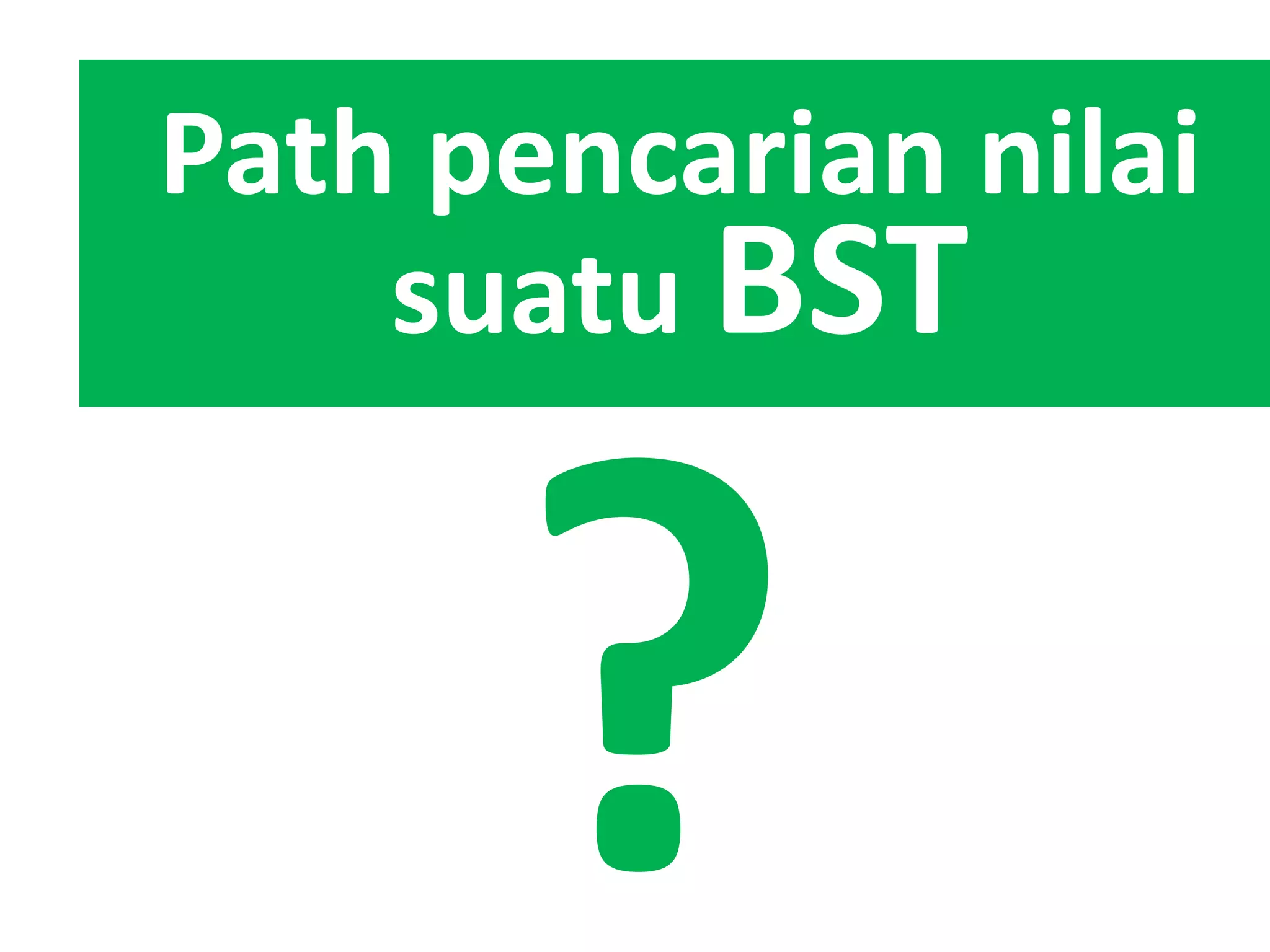 Path pencarian nilai
suatu BST
 