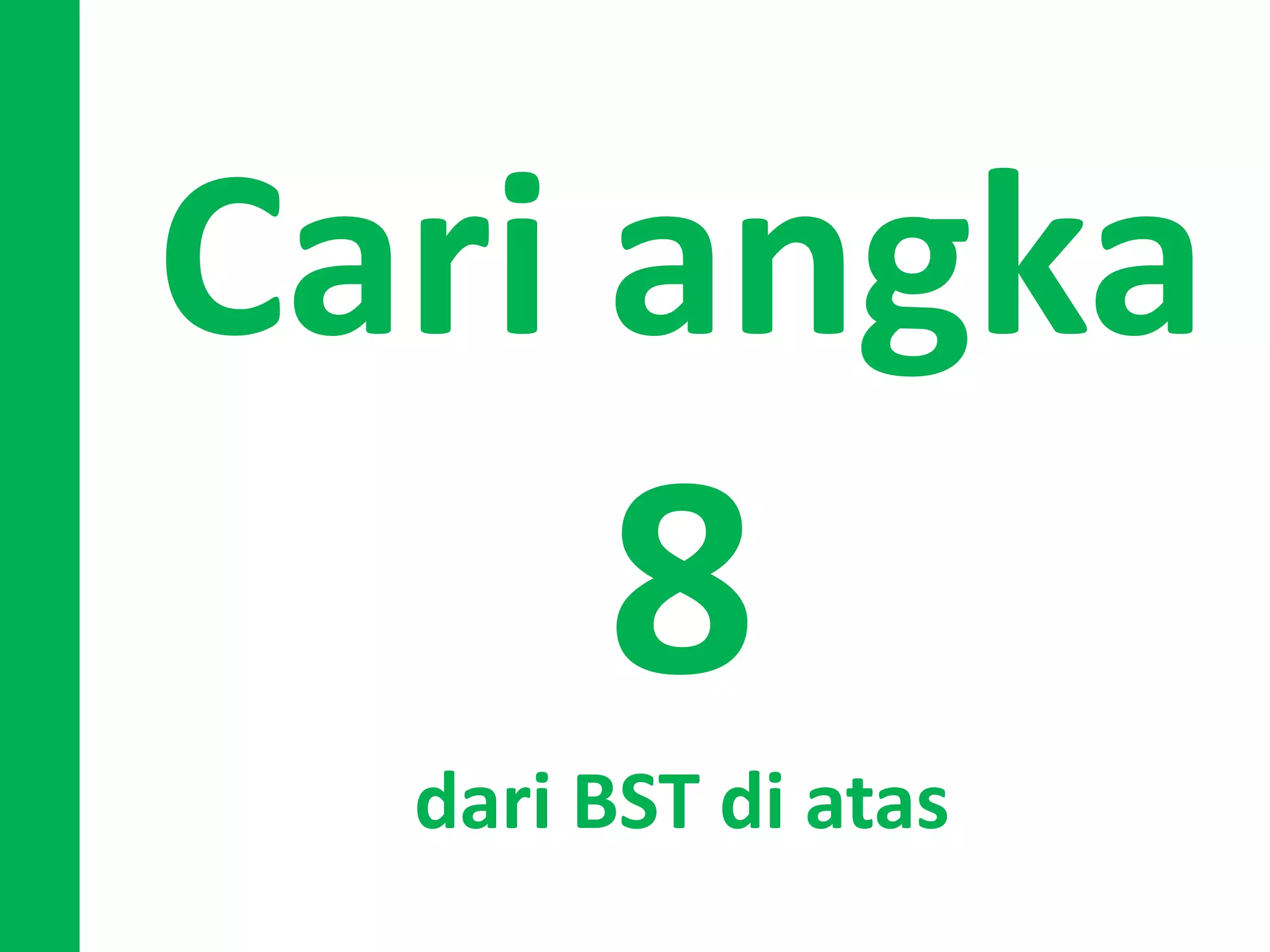 Cari angka
8
dari BST di atas
 