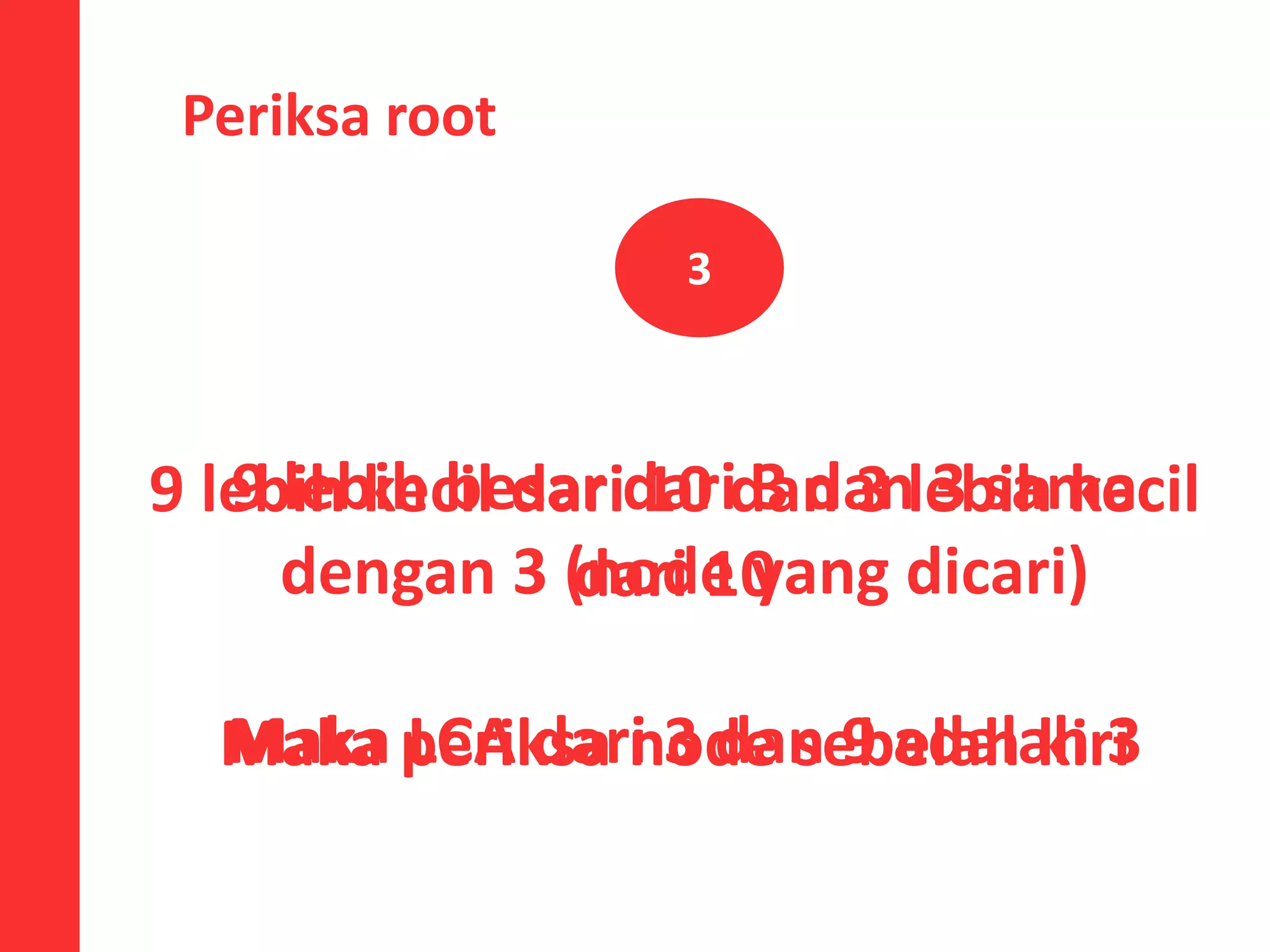Periksa root
10
9 lebih kecil dari 10 dan 3 lebih kecil
dari 10
Maka periksa node sebelah kiri
3
9 lebih besar dari 3 dan 3 sama
dengan 3 (node yang dicari)
Maka LCA dari 3 dan 9 adalah 3
 