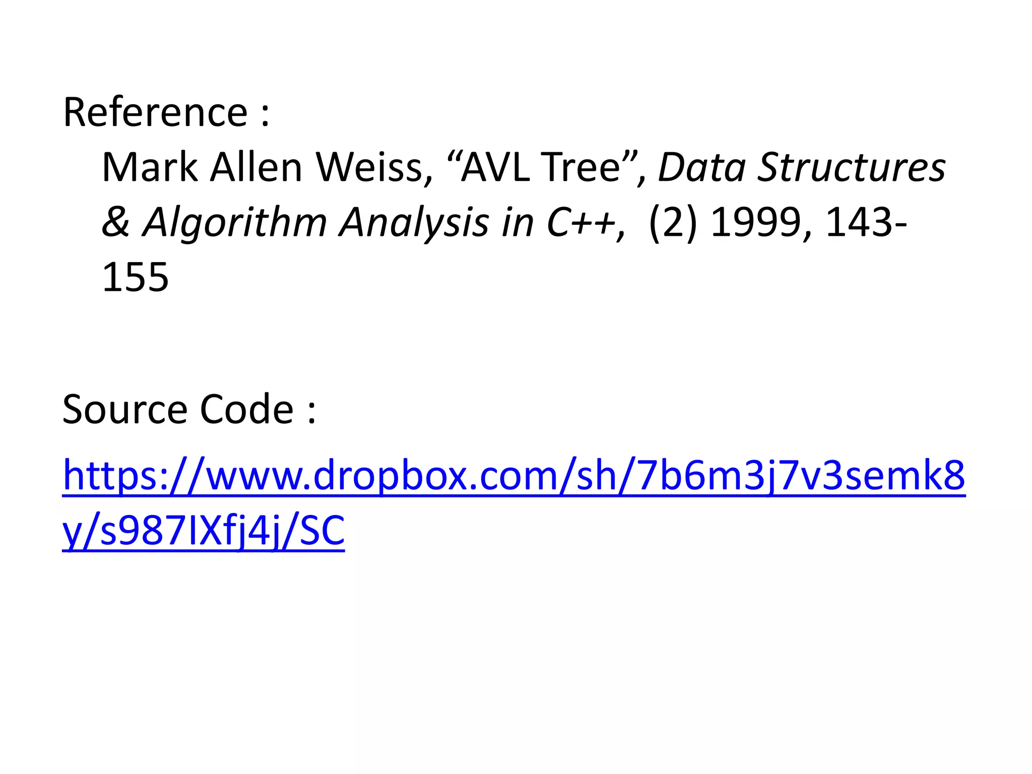 Reference :
Mark Allen Weiss, “AVL Tree”, Data Structures
& Algorithm Analysis in C++, (2) 1999, 143-
155
Source Code :
https://www.dropbox.com/sh/7b6m3j7v3semk8
y/s987IXfj4j/SC
 