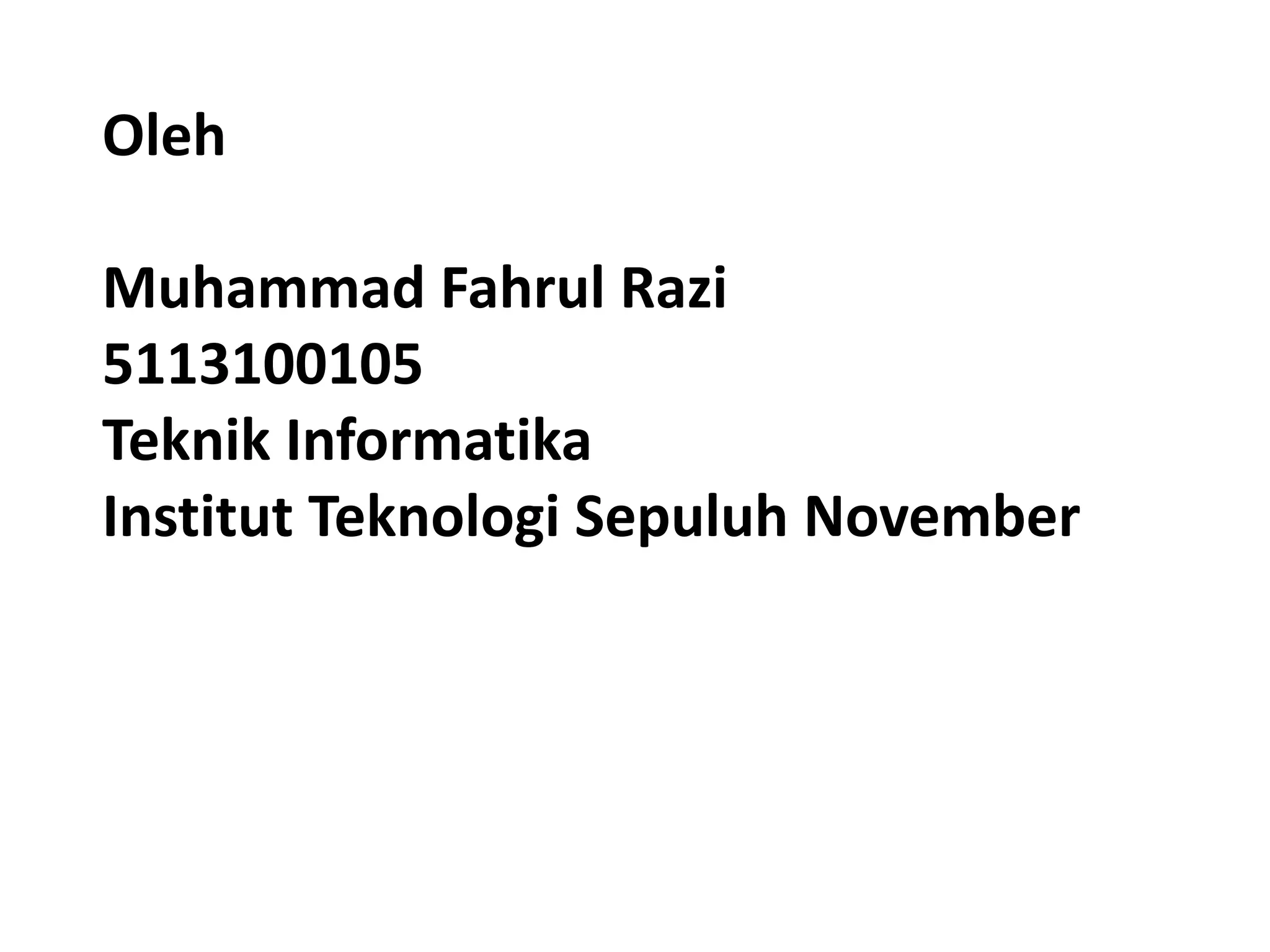 Oleh
Muhammad Fahrul Razi
5113100105
Teknik Informatika
Institut Teknologi Sepuluh November
 