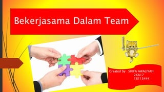 Bekerjasama Dalam Team
Created by SHIFA AWALIYAH
2KA17
18113444
 