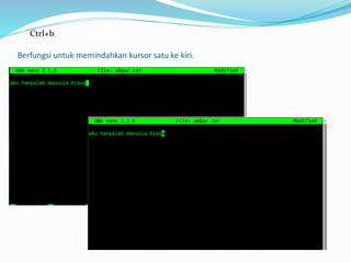 Berfungsi untuk memindahkan kursor satu ke kiri.
Ctrl+b
 