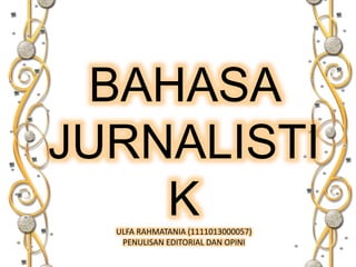 BAHASA
JURNALISTI
KULFA RAHMATANIA (1111013000057)
PENULISAN EDITORIAL DAN OPINI
 