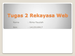 Tugas 2 Rekayasa Web
Nama : Rima Fauziah
Nim : 1412510917
 