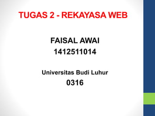 TUGAS 2 - REKAYASA WEB
FAISAL AWAI
1412511014
Universitas Budi Luhur
0316
 