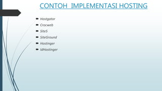 CONTOH IMPLEMENTASI HOSTING
 Hostgator
 Crocweb
 Site5
 SiteGround
 Hostinger
 IdHostinger
 