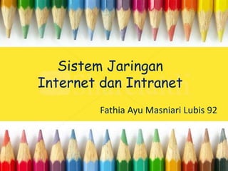 Sistem Jaringan
Internet dan Intranet
Fathia Ayu Masniari Lubis 92
 