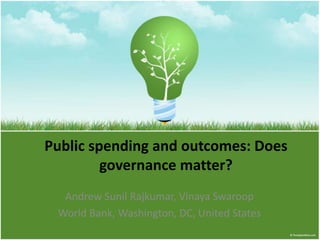 Public spending and outcomes: Does
governance matter?
Andrew Sunil Rajkumar, Vinaya Swaroop
World Bank, Washington, DC, United States
 
