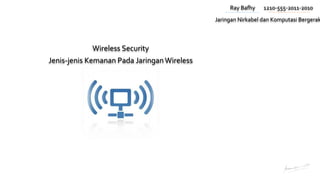 Ray Bafhy 1210-555-2011-2010
Wireless Security
Jenis-jenis Kemanan Pada JaringanWireless
Jaringan Nirkabel dan Komputasi Bergerak
 