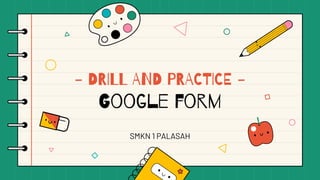 - DRILL AND PRACTICE -
Google form
SMKN 1 PALASAH
 