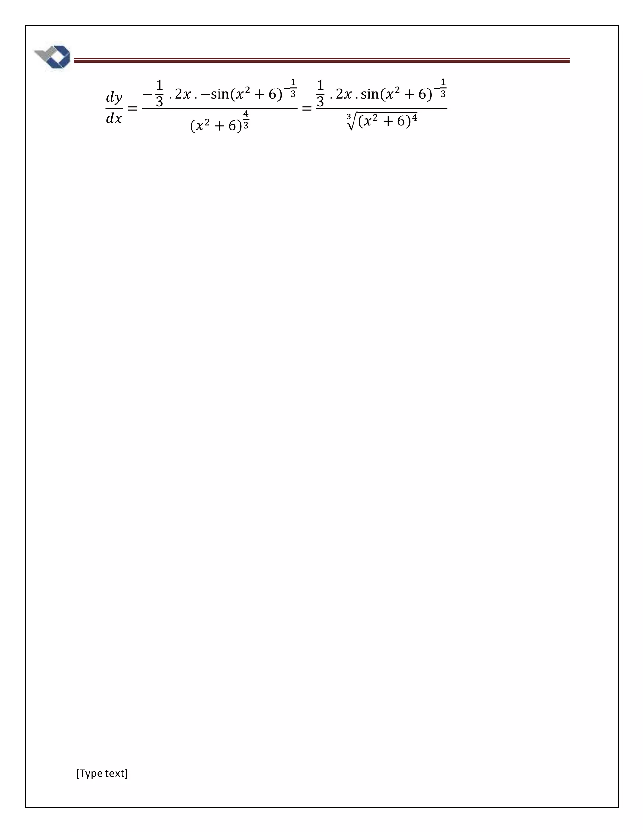 [Type text]
𝑑𝑦
𝑑𝑥
=
−
1
3
. 2𝑥 . −sin(𝑥2
+ 6)−
1
3
(𝑥2 + 6)
4
3
=
1
3
. 2𝑥 . sin(𝑥2
+ 6)−
1
3
√(𝑥2 + 6)43
 