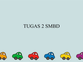 TUGAS 2 SMBD
 