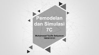 Pemodelan
dan Simulasi
7C
Muhammad Taufik Setiyawan
1903015131
 
