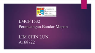 LMCP 1532
Perancangan Bandar Mapan
LIM CHIN LUN
A168722
 