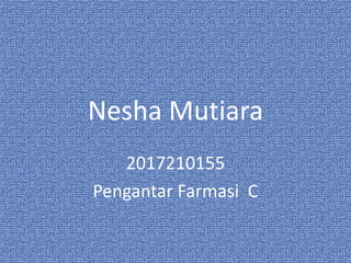 Nesha Mutiara
2017210155
Pengantar Farmasi C
 