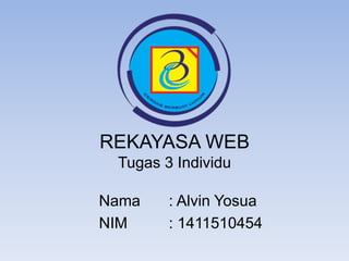 REKAYASA WEB
Tugas 3 Individu
Nama : Alvin Yosua
NIM : 1411510454
 