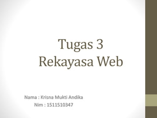 Tugas 3
Rekayasa Web
Nama : Krisna Mukti Andika
Nim : 1511510347
 