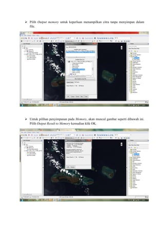  Pilih Output memory untuk keperluan menampilkan citra tanpa menyimpan dalam
file.
 Untuk pilihan penyimpanan pada Memory, akan muncul gambar seperti dibawah ini.
Pilih Output Result to Memory kemudian klik OK.
 